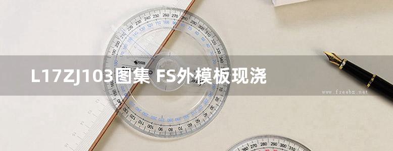 L17ZJ103图集 FS外模板现浇混凝土复合保温系统建筑构造图集